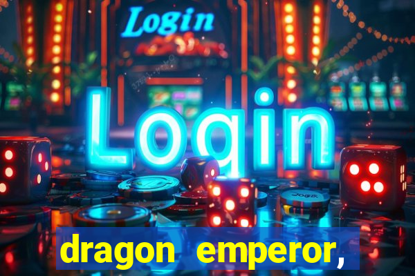 dragon emperor, martial god